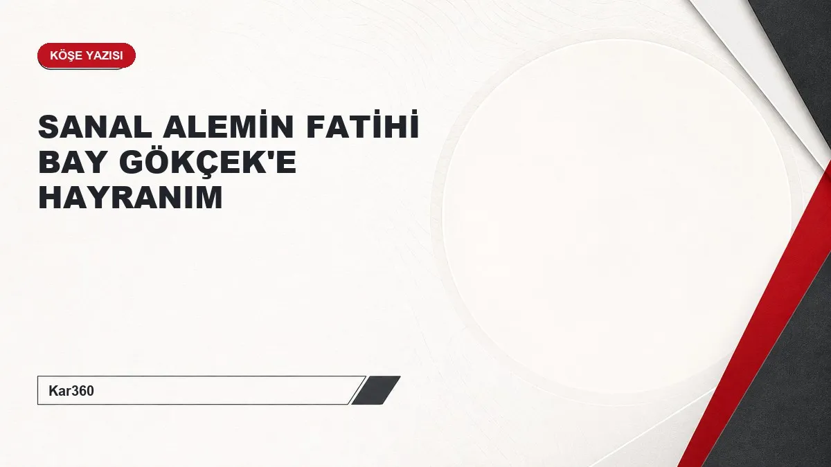 SANAL ALEMİN FATİHİ BAY GÖKÇEK'E HAYRANIM