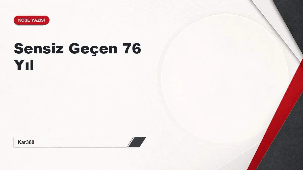 Sensiz Geçen 76 Yıl