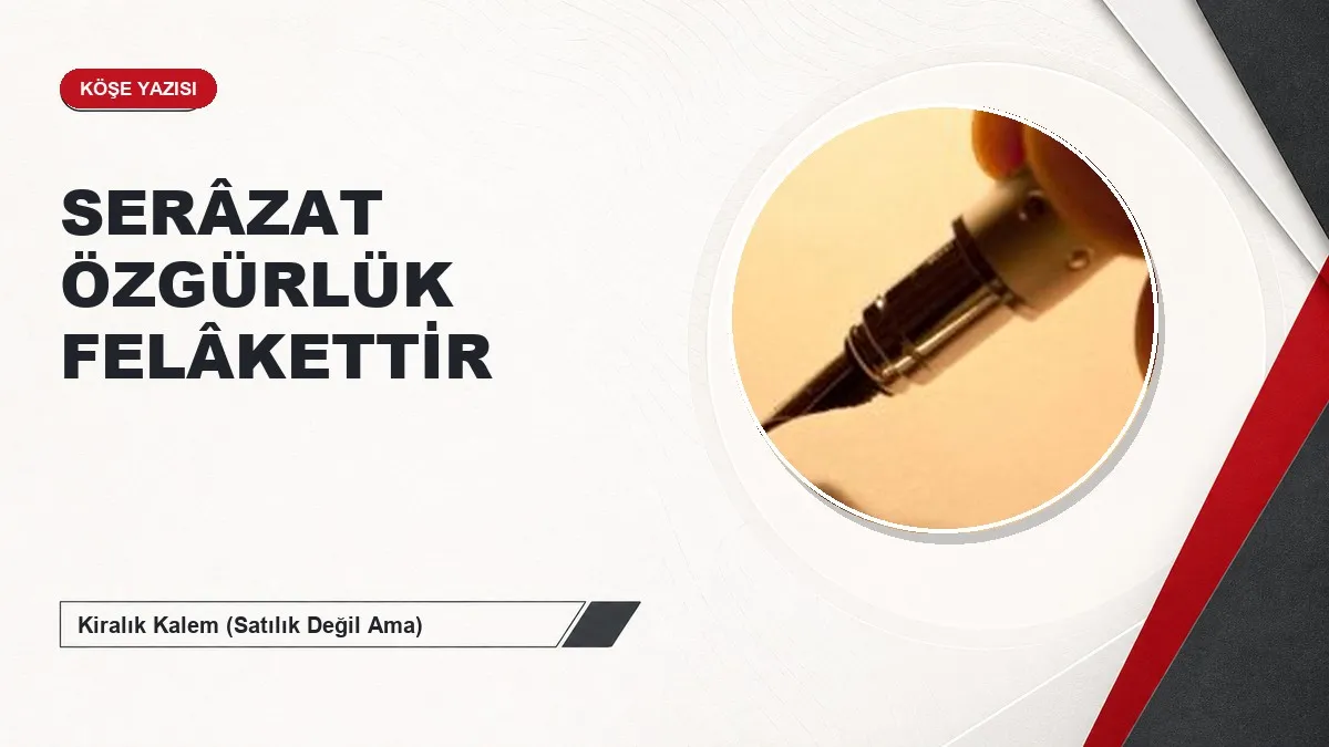 SERÂZAT ÖZGÜRLÜK FELÂKETTİR