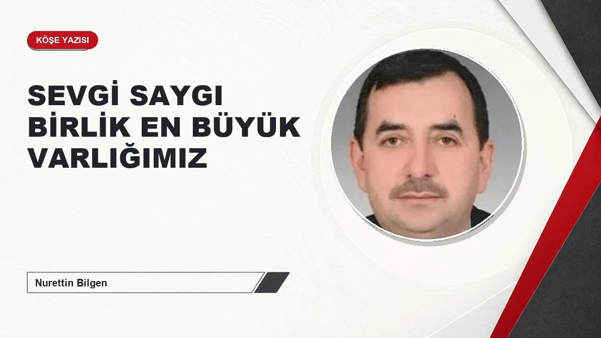 SEVGİ SAYGI BİRLİK EN BÜYÜK VARLIĞIMIZ