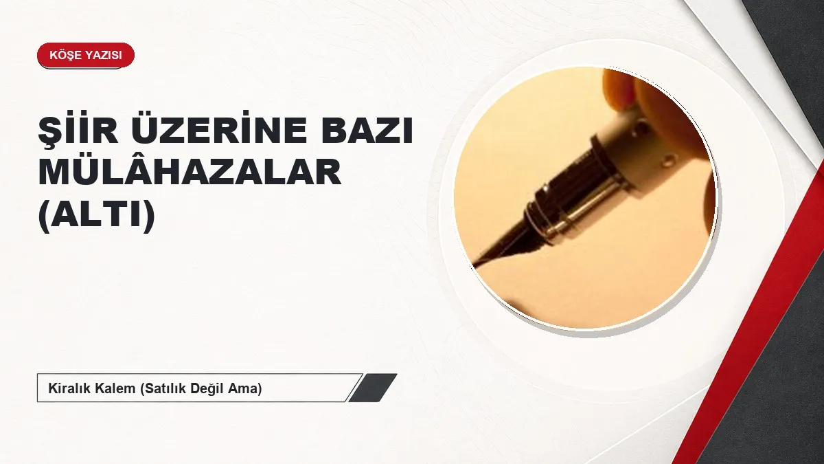 ŞİİR ÜZERİNE BAZI MÜLÂHAZALAR (ALTI)