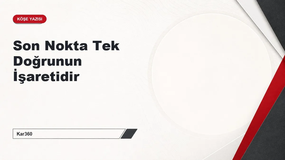 Son Nokta Tek Doğrunun İşaretidir