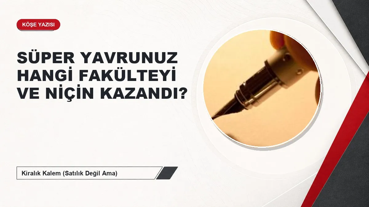 SÜPER YAVRUNUZ HANGİ FAKÜLTEYİ VE NİÇİN KAZANDI?