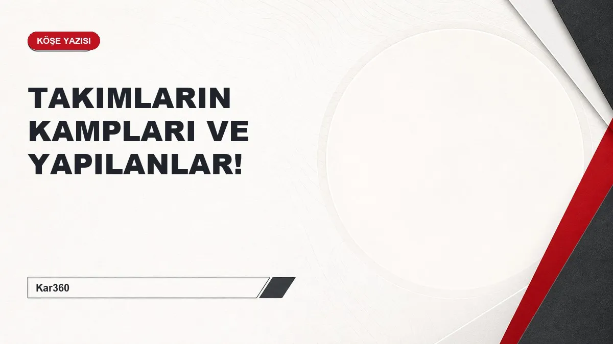 TAKIMLARIN KAMPLARI VE YAPILANLAR!