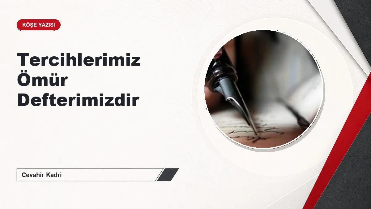 Tercihlerimiz Ömür Defterimizdir