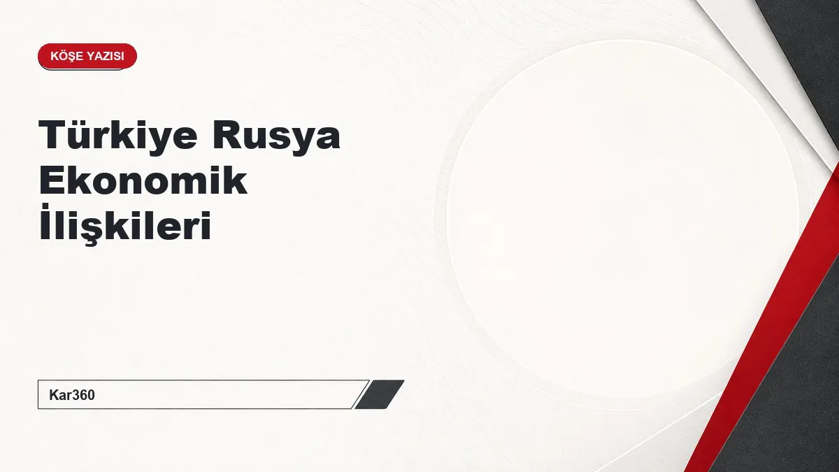 Türkiye Rusya Ekonomik İlişkileri
