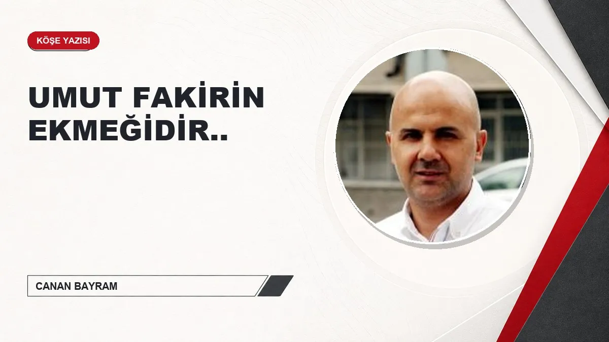 UMUT FAKİRİN EKMEĞİDİR..