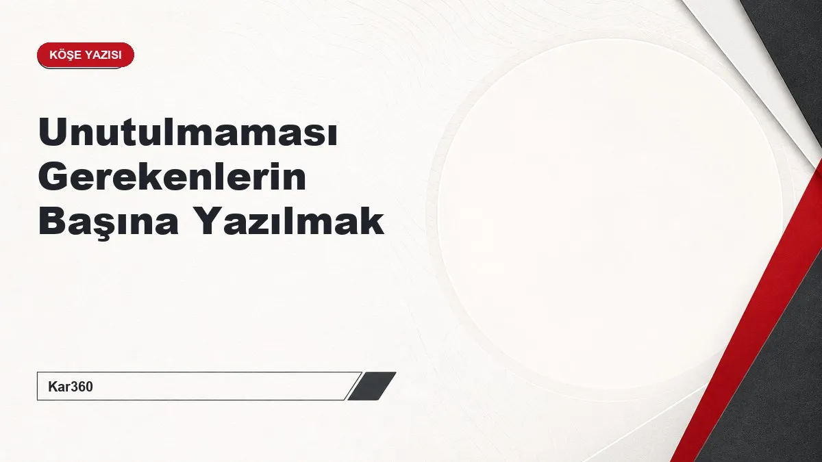 Unutulmaması Gerekenlerin Başına Yazılmak