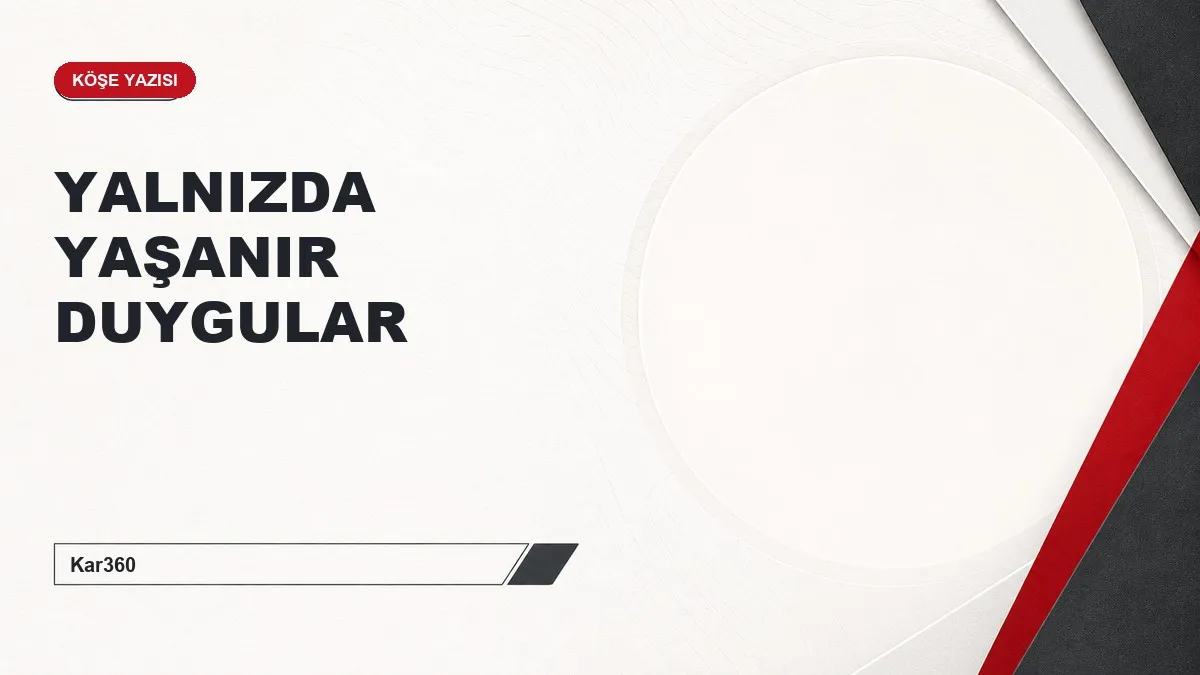 YALNIZDA YAŞANIR DUYGULAR