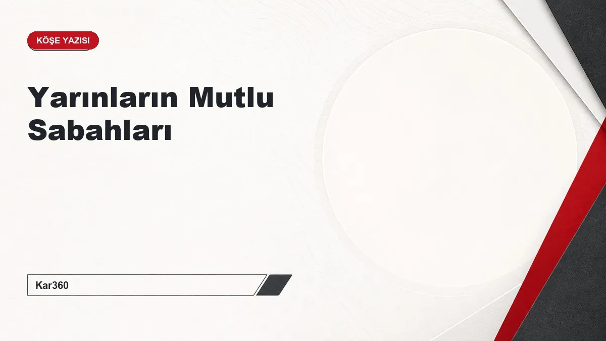 Yarınların Mutlu Sabahları