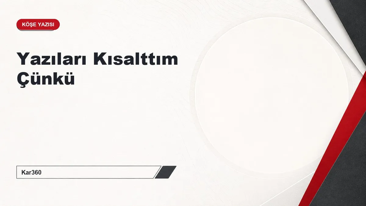 Yazıları Kısalttım Çünkü