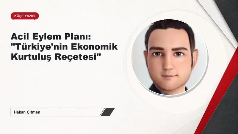 Acil Eylem Planı: "Türkiye'nin Ekonomik Kurtuluş Reçetesi"