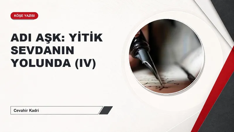 ADI AŞK: YİTİK SEVDANIN YOLUNDA (IV)