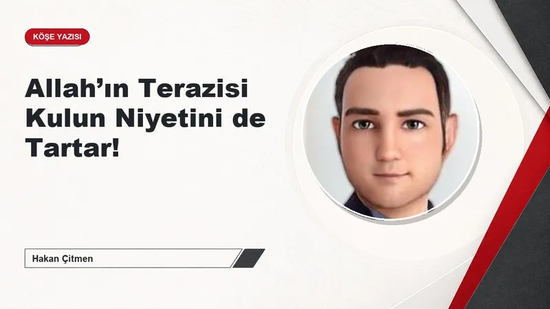 Allah’ın Terazisi Kulun Niyetini de Tartar!