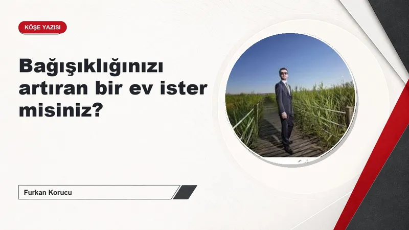 Bağışıklığınızı artıran bir ev ister misiniz?