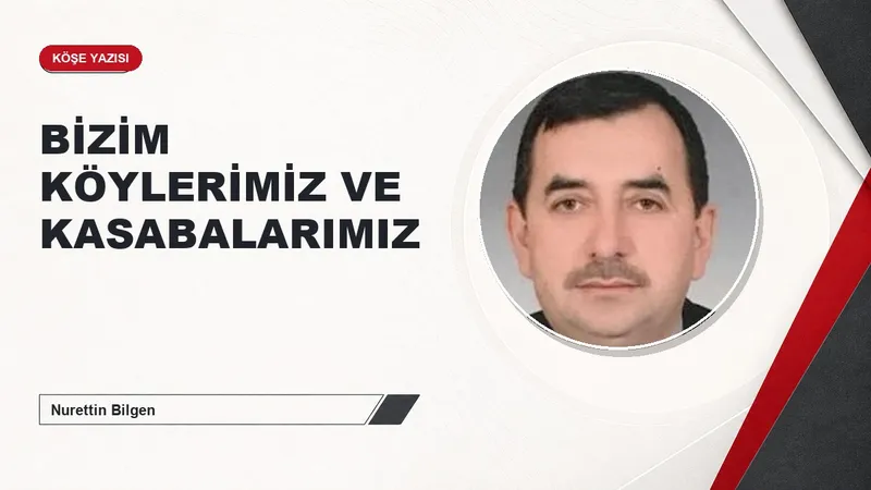 BİZİM KÖYLERİMİZ VE KASABALARIMIZ