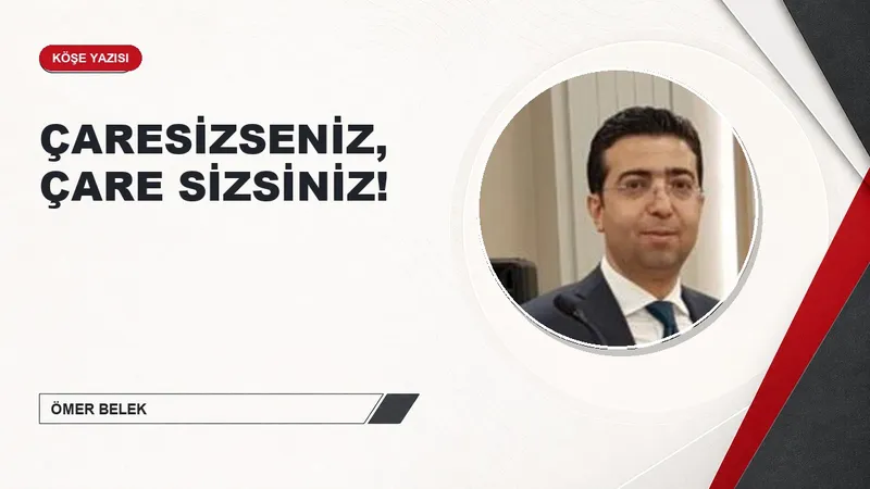 ÇARESİZSENİZ, ÇARE SİZSİNİZ!