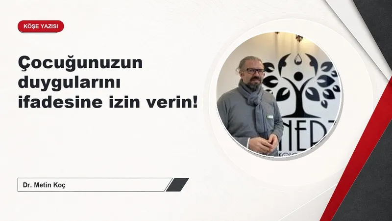 Çocuğunuzun duygularını ifadesine izin verin!