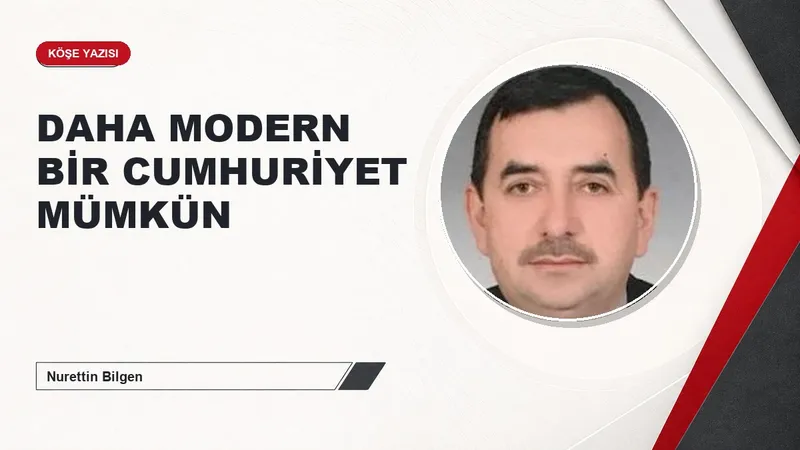 DAHA MODERN BİR CUMHURİYET MÜMKÜN