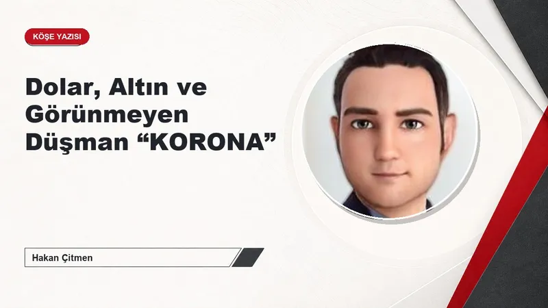 Dolar, Altın ve Görünmeyen Düşman “KORONA”