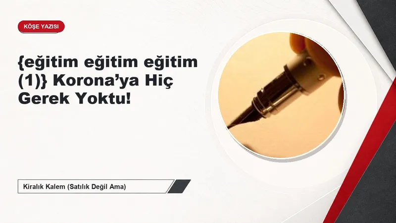 {eğitim eğitim eğitim (1)} Korona’ya Hiç Gerek Yoktu!