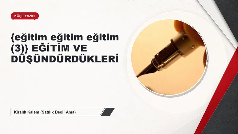 {eğitim eğitim eğitim (3)} EĞİTİM VE DÜŞÜNDÜRDÜKLERİ