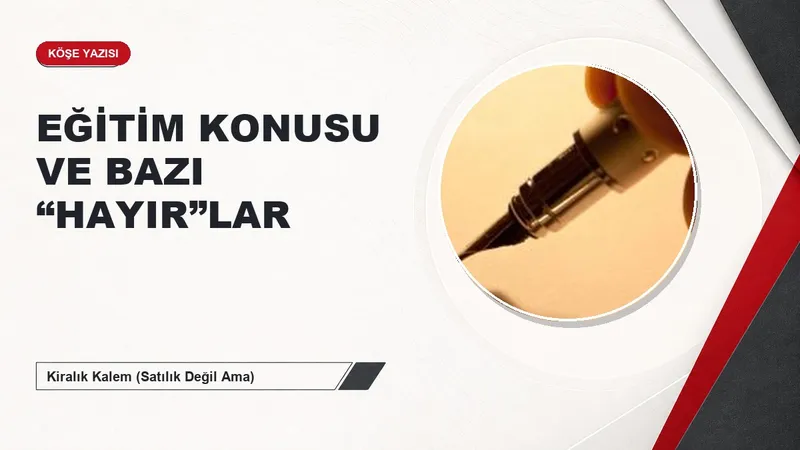 EĞİTİM KONUSU VE BAZI “HAYIR”LAR