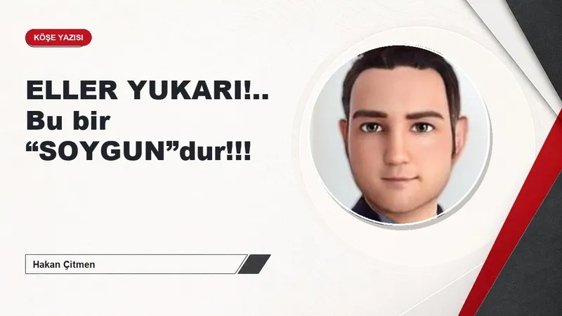 ELLER YUKARI!.. Bu bir “SOYGUN”dur!!!