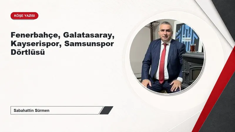 Fenerbahçe, Galatasaray, Kayserispor, Samsunspor Dörtlüsü