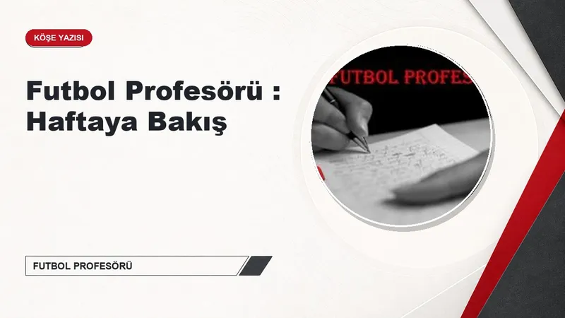 Futbol Profesörü : Haftaya Bakış
