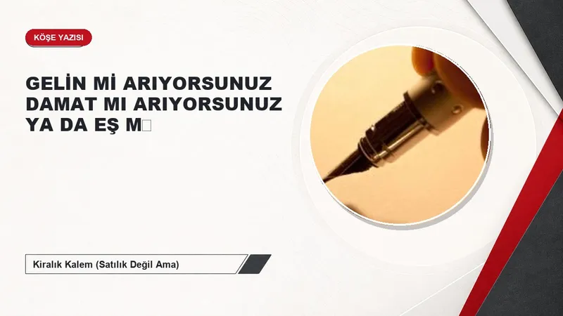 GELİN Mİ ARIYORSUNUZ DAMAT MI ARIYORSUNUZ YA DA EŞ M