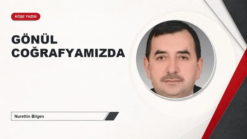 GÖNÜL COĞRAFYAMIZDA