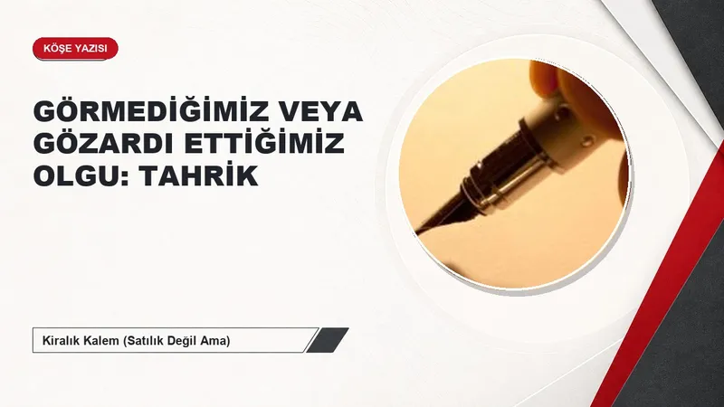 GÖRMEDİĞİMİZ VEYA GÖZARDI ETTİĞİMİZ OLGU: TAHRİK