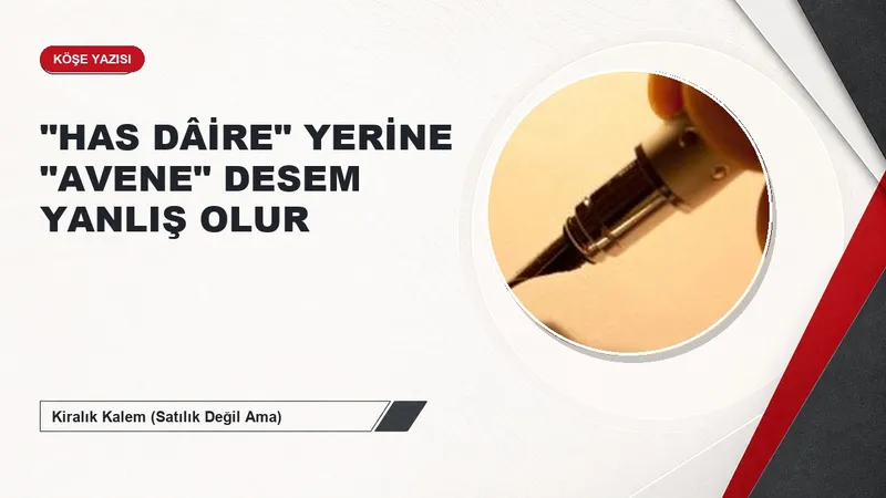"HAS DÂİRE" YERİNE "AVENE" DESEM YANLIŞ OLUR