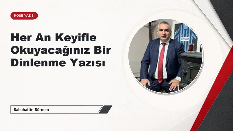 Her An Keyifle Okuyacağınız Bir Dinlenme Yazısı