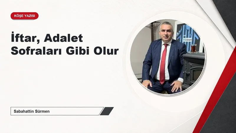 İftar, Adalet Sofraları Gibi Olur