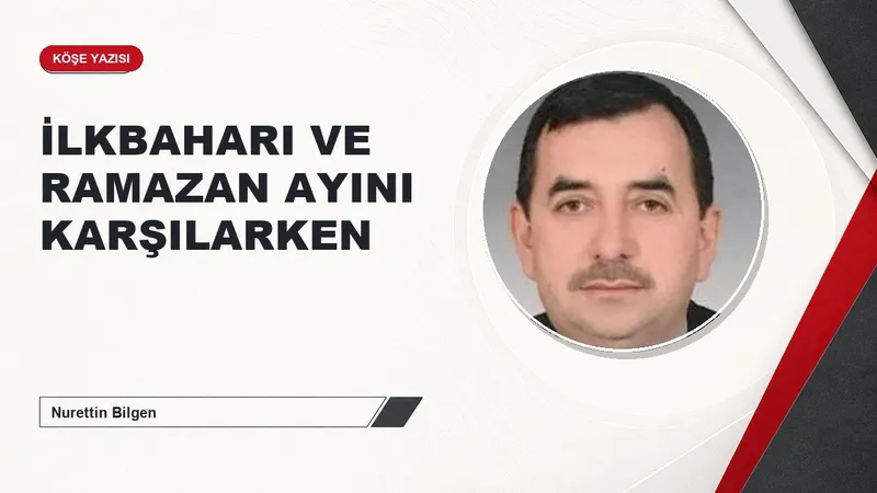İLKBAHARI VE RAMAZAN AYINI KARŞILARKEN