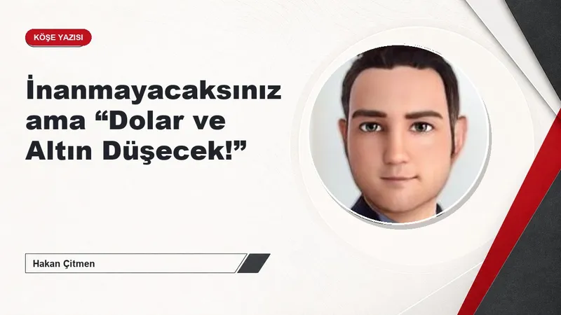 İnanmayacaksınız ama “Dolar ve Altın Düşecek!”