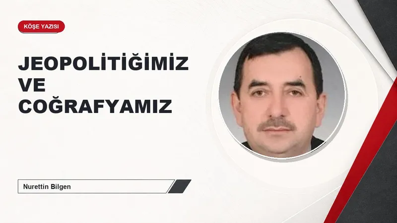 JEOPOLİTİĞİMİZ VE COĞRAFYAMIZ