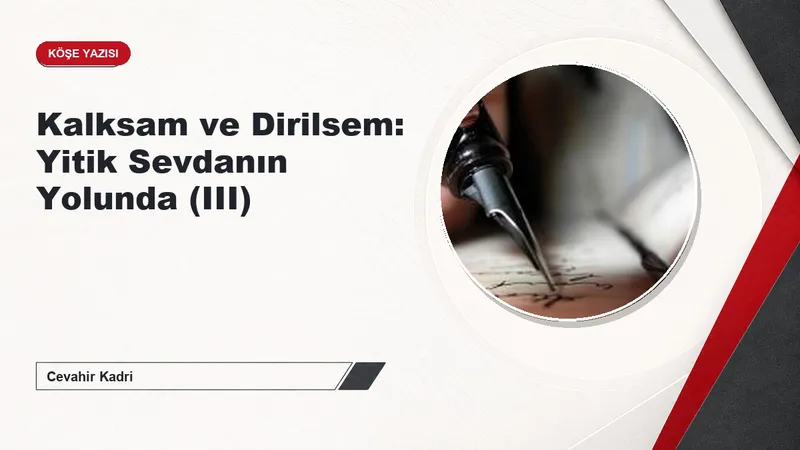 Kalksam ve Dirilsem: Yitik Sevdanın Yolunda (III)