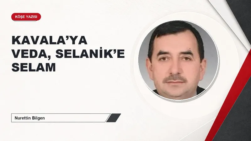 KAVALA’YA VEDA, SELANİK’E SELAM