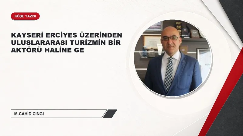 KAYSERİ ERCİYES ÜZERİNDEN ULUSLARARASI TURİZMİN BİR AKTÖRÜ HALİNE GE