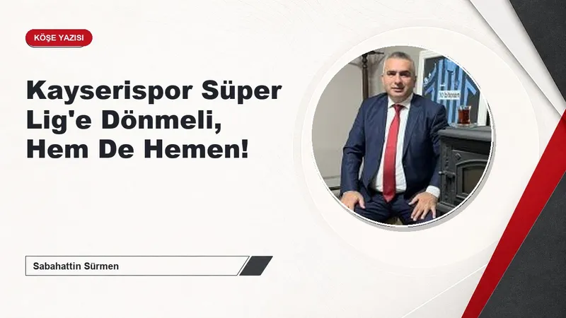 Kayserispor Süper Lig'e Dönmeli, Hem De Hemen!