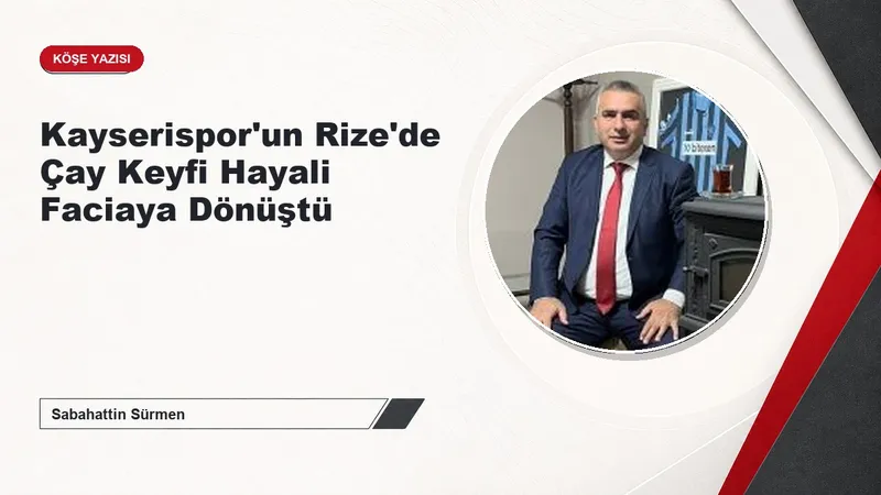 Kayserispor'un Rize'de Çay Keyfi Hayali Faciaya Dönüştü