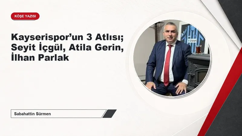 Kayserispor’un 3 Atlısı; Seyit İçgül, Atila Gerin, İlhan Parlak