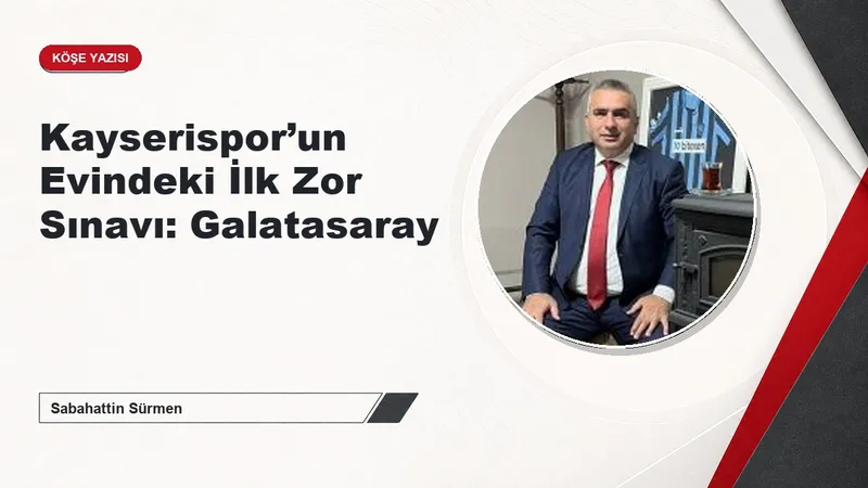 Kayserispor’un Evindeki İlk Zor Sınavı: Galatasaray