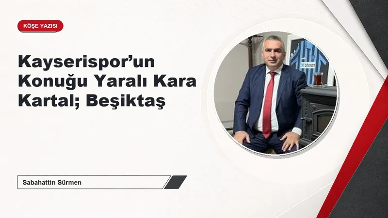 Kayserispor’un Konuğu Yaralı Kara Kartal; Beşiktaş