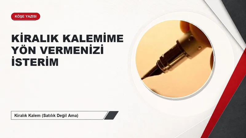 KİRALIK KALEMİME YÖN VERMENİZİ İSTERİM