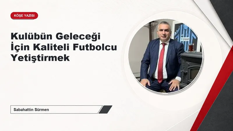 Kulübün Geleceği İçin Kaliteli Futbolcu Yetiştirmek
