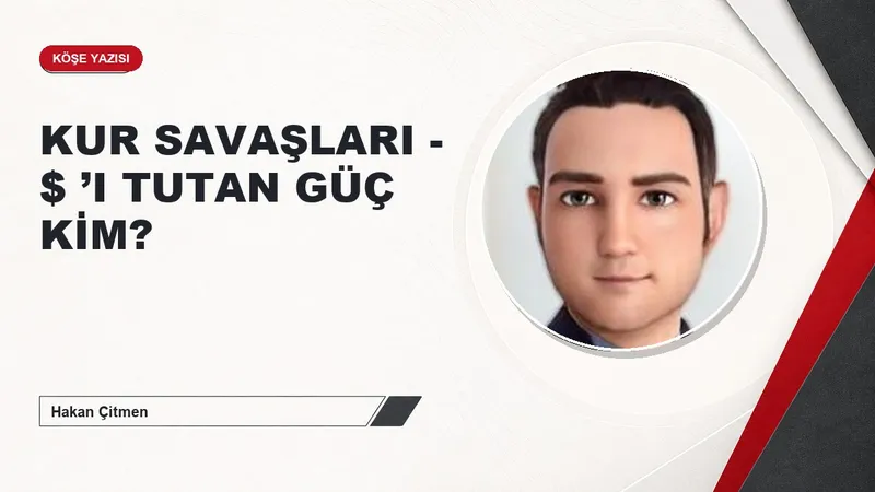 KUR SAVAŞLARI - $ ’I TUTAN GÜÇ KİM?